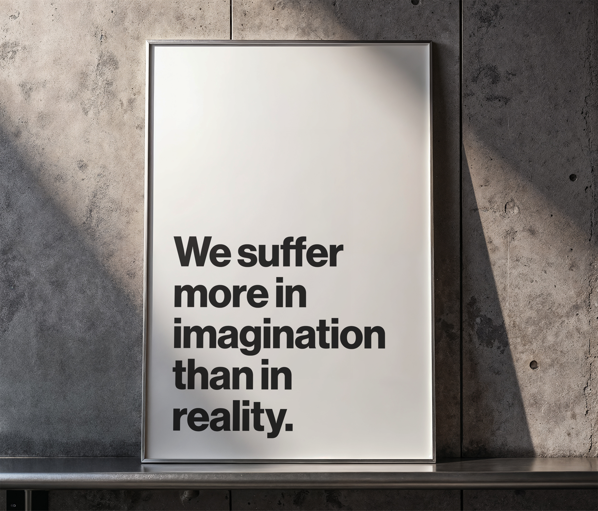 We Suffer More in Imagination Than in Reality Stoic Philosophy Print