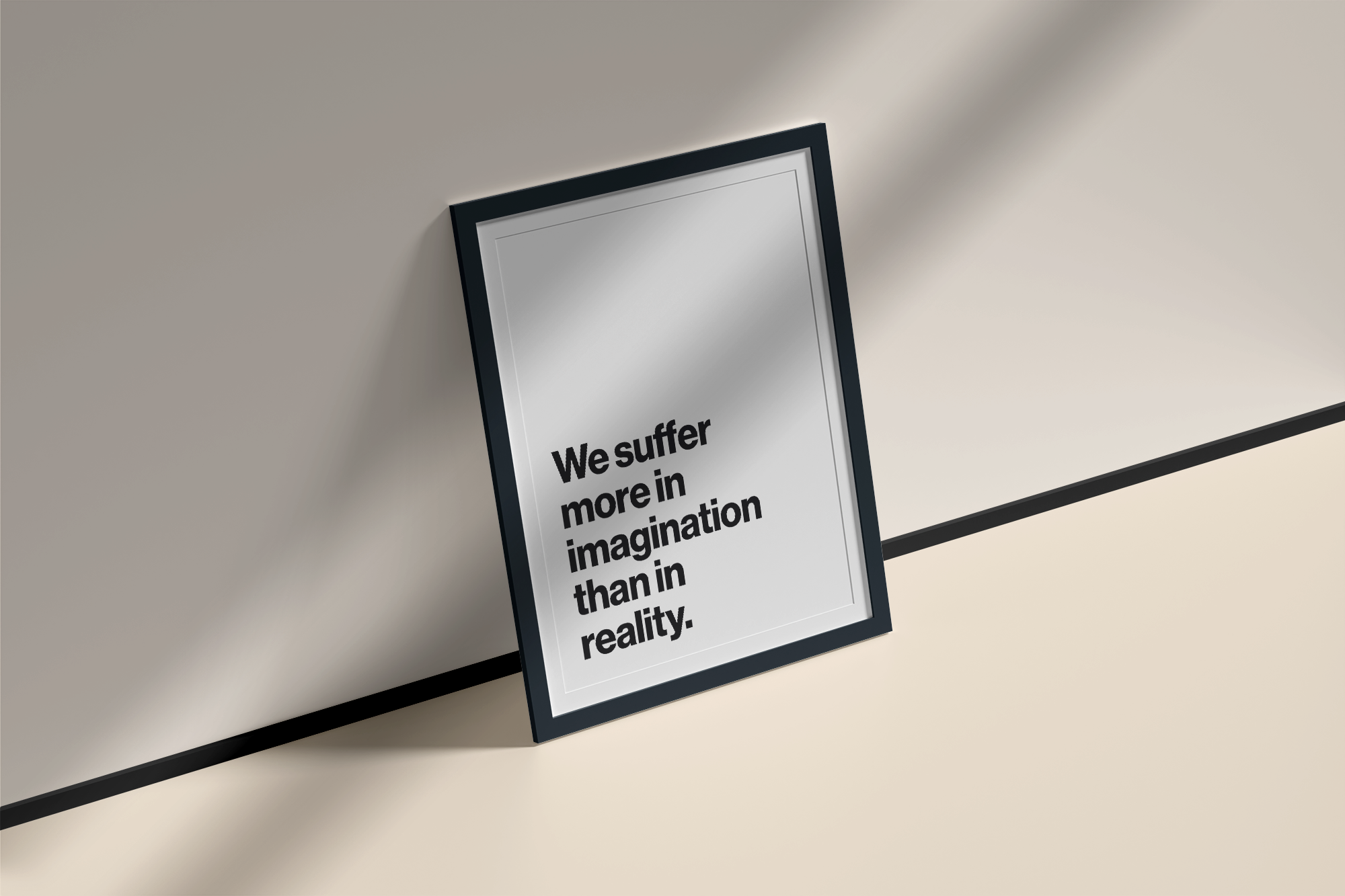 We Suffer More in Imagination Than in Reality Stoic Philosophy Print