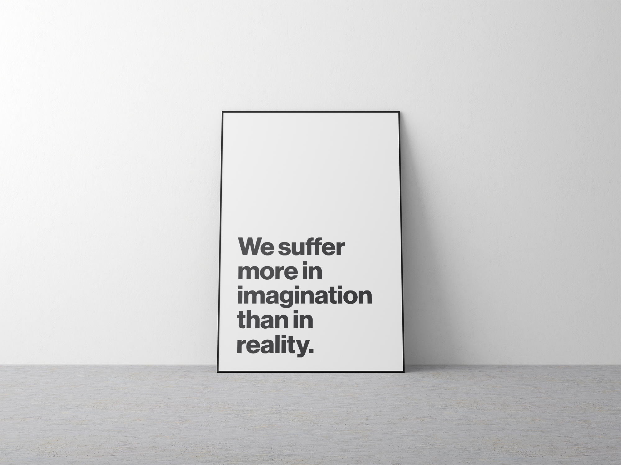 We Suffer More in Imagination Than in Reality Stoic Philosophy Print