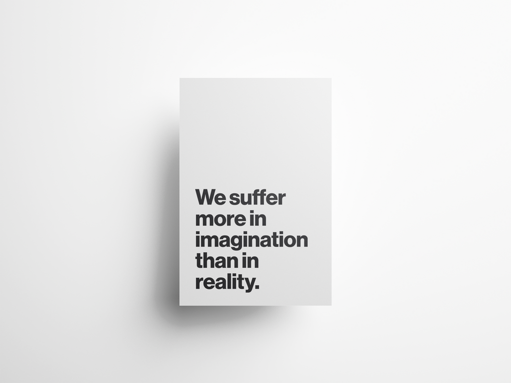 We Suffer More in Imagination Than in Reality Stoic Philosophy Print